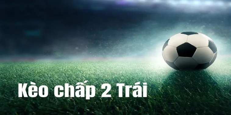 Phân Tích Chuyên Sâu Cách Chơi Kèo Chấp 2 Trái Cho Giới Đầu Tư