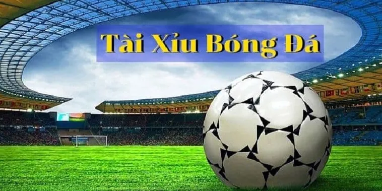 Hướng Dẫn Chi Tiết Cách Chơi Kèo Tài Xỉu Bóng Đá Hiệu Quả Nhất